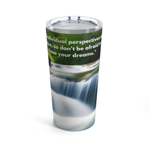 Inspirational Tumbler 20oz | Floral Tumbler | Gift Mugs and Tumblers | Our individual perspectives are unique, chase your dreams.-FrenzyAfricanFashion.com